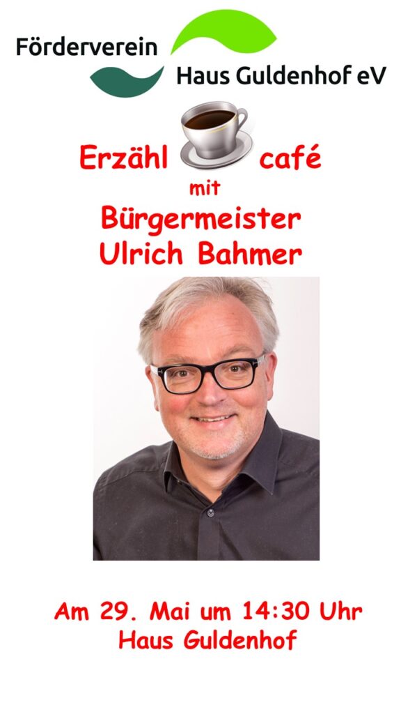 Plakat für eine Veranstaltung des Fördervereins Haus Guldenhof e.V., mit dem Foto eines lächelnden Mannes mit Brille. Text kündigt Erzählcafé mit Bürgermeister Ulrich Bahmer am 29. Mai um 14:30 Uhr im Haus Guldenhof an.